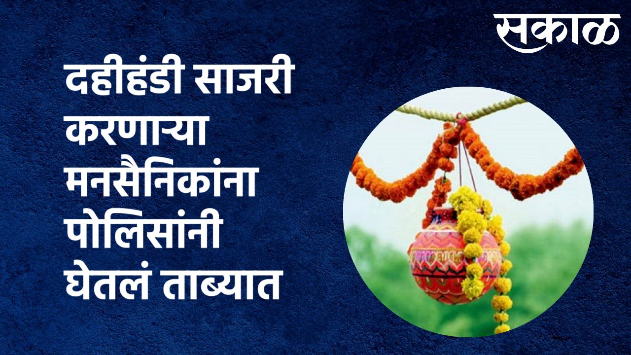 Mumbai MNS: दहीहंडी साजरी करणाऱ्या मनसैनिकांना पोलिसांनी घेतलं ताब्यात| Sakal Media |