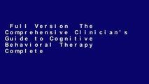 Full Version  The Comprehensive Clinician's Guide to Cognitive Behavioral Therapy Complete