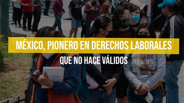 México, pionero en derechos laborales que no hace válidos