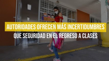 Autoridades ofrecen más incertidumbres que seguridad en el regreso a clases