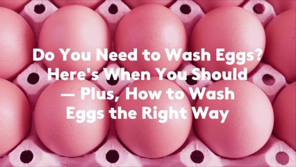 Do You Need to Wash Eggs? Here's When You Should—Plus, How to Wash Eggs the Right Way