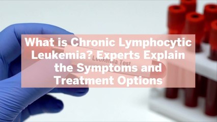 Video herunterladen: What is Chronic Lymphocytic Leukemia? Experts Explain the Symptoms and Treatment Options