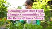Growing Your Own Food Changes Communities for the Better & Saves Money