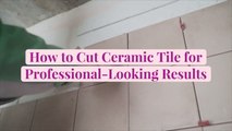 How to Cut Ceramic Tile for Professional-Looking Results