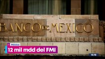 Banxico recibe 12 mil mdd del FMI, ¿cómo se van a utilizar?