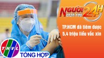 Người đưa tin 24H (6h30 ngày 25/8/2021) - TP.HCM đã tiêm được 5,4 triệu liều vắc xin