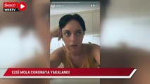 Ezgi Mola coronya yakalandı