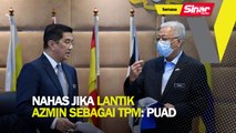 Nahas jika lantik Azmin sebagai TPM: Puad