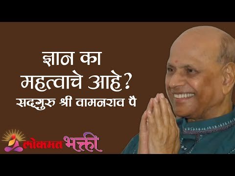 ज्ञान का महत्वाचे आहे? Satguru Shri Wamanrao Pai | Lokmat Bhakti