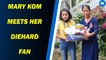 Mary Kom meets her diehard fan