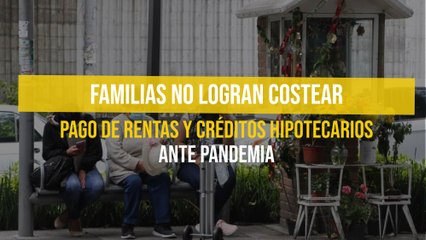 Familias no logran costear pago de rentas y créditos hipotecarios ante pandemia