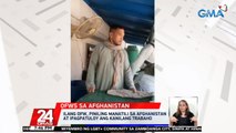 Ilang OFW, piniling manatili sa Afghanistan at ipagpatuloy ang kanilang trabaho | 24 Oras