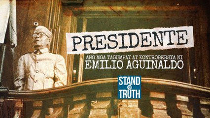 Presidente: Ang mga tagumpay at kontrobersiya ni Emilio Aguinaldo  | Stand For Truth