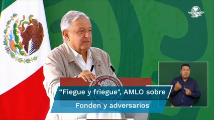 Desaparición del Fonden lo utilizan nuestros adversarios para estar "friegue y friegue": AMLO