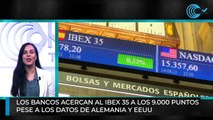 Los bancos acercan al Ibex 35 a los 9.000 puntos  pese a los datos de Alemania y EEUU