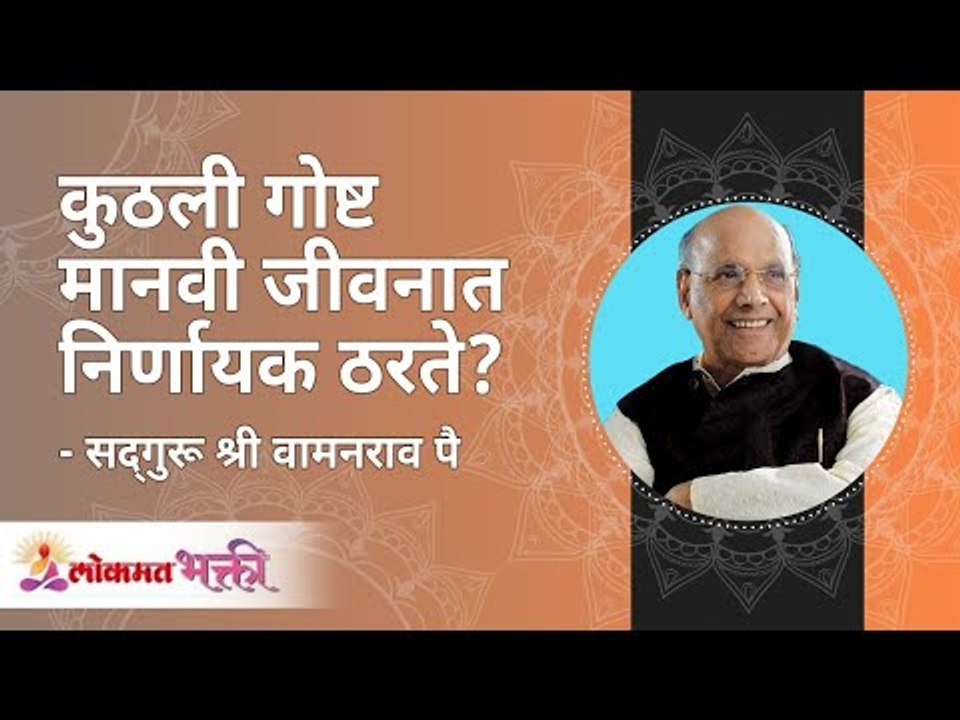 कुठली गोष्ट मानवी जीवनात निर्णायक ठरते? What is decisive in human life? Satguru Shri Wamanrao Pai