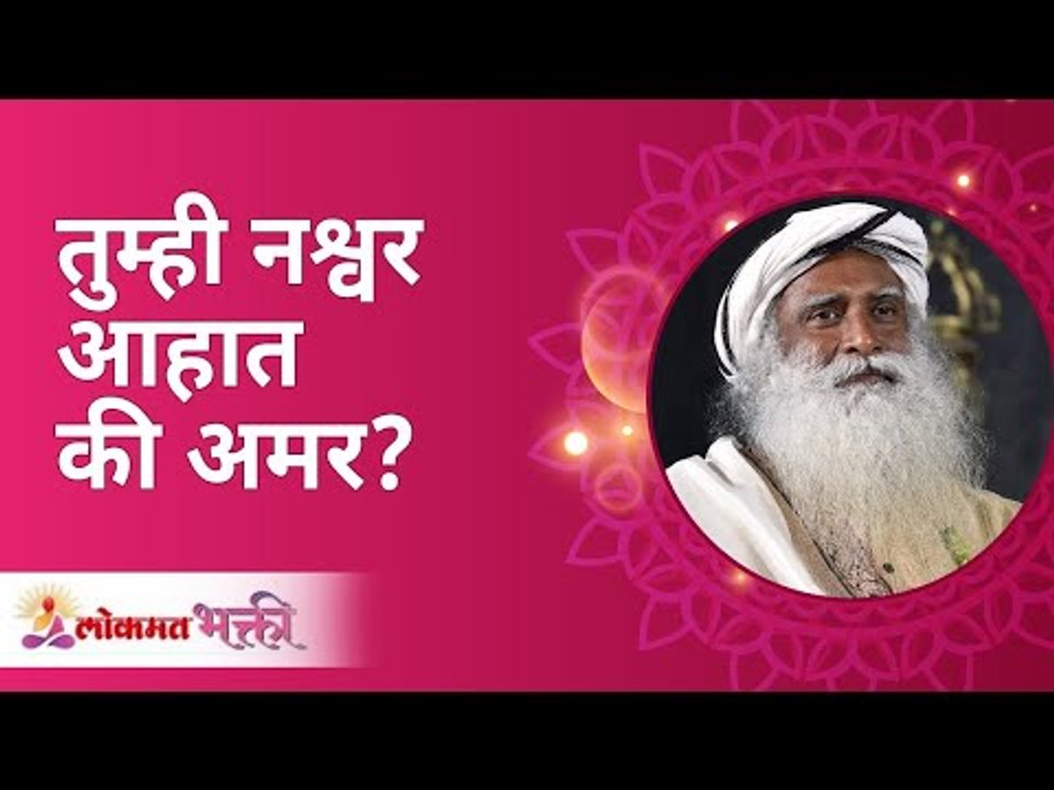 तुम्ही नश्वर आहात की अमर? Are you mortal or immortal? Sadhguru Jaggi Vasudev | Lokmat Bhakti