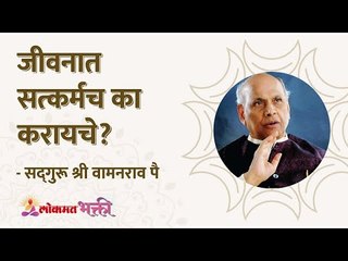 जीवनात सत्कर्मच का करायचे? How good deeds help in life? Satguru Shri Wamanrao Pai | Lokmat Bhakti
