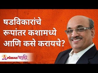 षडविकारांचे रूपांतर कशामध्ये आणि कसे करायचे? What and how to convert Shadvikar into? Pralhad Dada