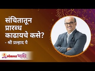 संचितातून प्रारब्ध काढायचे कसे? How to remove destiny from accumulation? Pralhad Wamanrao Pai