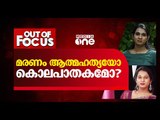 അനന്യയുടെ മരണം ആത്മഹത്യയോ കൊലപാതകമോ? | Out Of Focus | Transgender Ananya kumari alex death