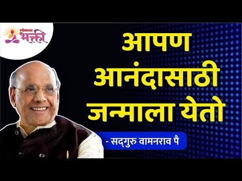 आपण आनंदासाठी जन्माला येतो | We are born for happiness | Satguru Shri Wamanrao Pai | Lokmat Bhakti