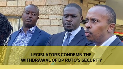 Legislators condemn the withdrawal of DP Ruto's security