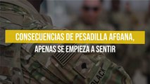 Consecuencias de pesadilla afgana, apenas se empieza a sentir