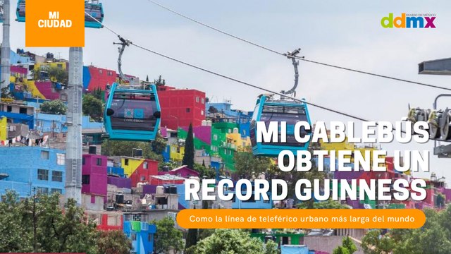 Mi Cablebús es declarado como el teleférico de transporte urbano más largo del mundo