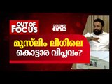 മുസ്‍ലിം ലീഗിലെ കൊട്ടാര വിപ്ലവം | Out Of Focus | Muslim League