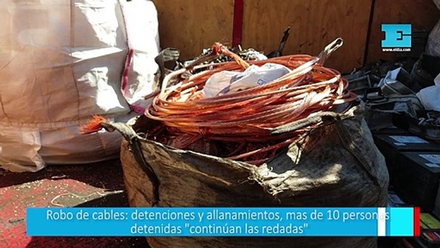 Robo de cables: detenciones y allanamientos, mas de 10 personas detenidas continúan las redadas