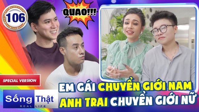 Sống Thật - Real Life 106 IAnh trai - em gái HOÁN ĐỔI GIỚI TÍNH cho nhau và chuyện TÌNH YÊU ĐẶC BIỆT