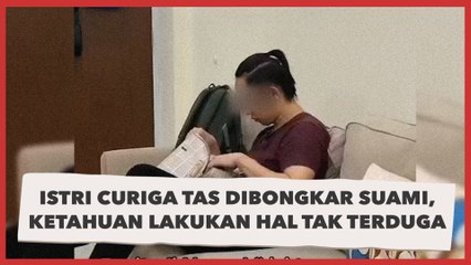 Istri Curiga Tas Dibongkar Suami, Ketahuan Lakukan Hal Tak Terduga