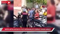 Bağcılar'da kavgaya polis müdahalesi sonrası ortalık karıştı