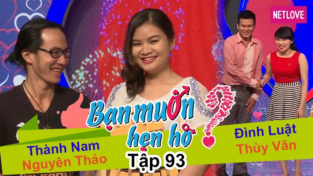 Bạn Muốn Hẹn Hò - Tập 93: Thành Nam - Nguyên Thảo và Đình Luật - Thùy Vân
