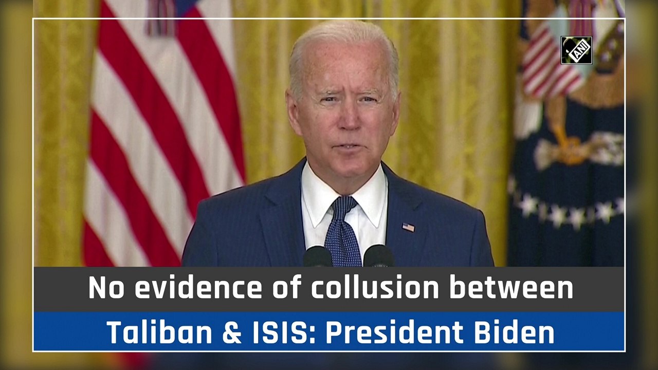 No evidence of collusion between Taliban & ISIS: President Biden
