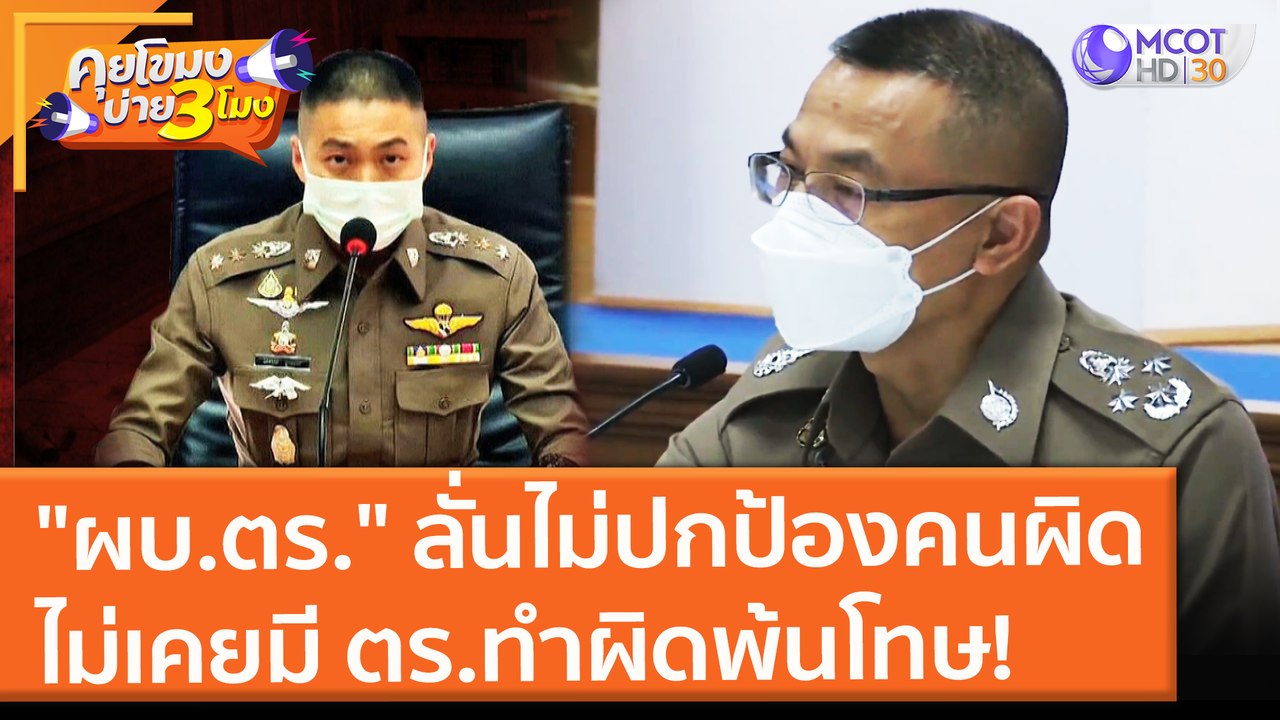"ผบ.ตร." ลั่นไม่ปกป้องคนผิด ไม่เคยมี ตร.ทำผิด แ...