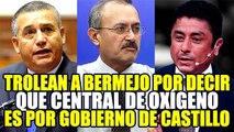 TROLEAN A BERMEJO POR DECIR QUE CENTRAL DE OXÍGENO ES POR GOBIERNO DE PEDRO CASTILLO