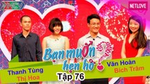 Bạn Muốn Hẹn Hò - Tập 76: Cô gái thích người yêu mình giống ngôi sao hàn quốc Kim Bum và cái kết