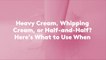 Heavy Cream, Whipping Cream, or Half-and-Half? Here's What to Use When