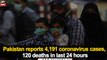 Pakistan reports 4,191 coronavirus cases, 120 deaths in last 24 hours