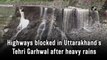 Highways blocked in Uttarakhand's Tehri Garhwal after heavy rains 