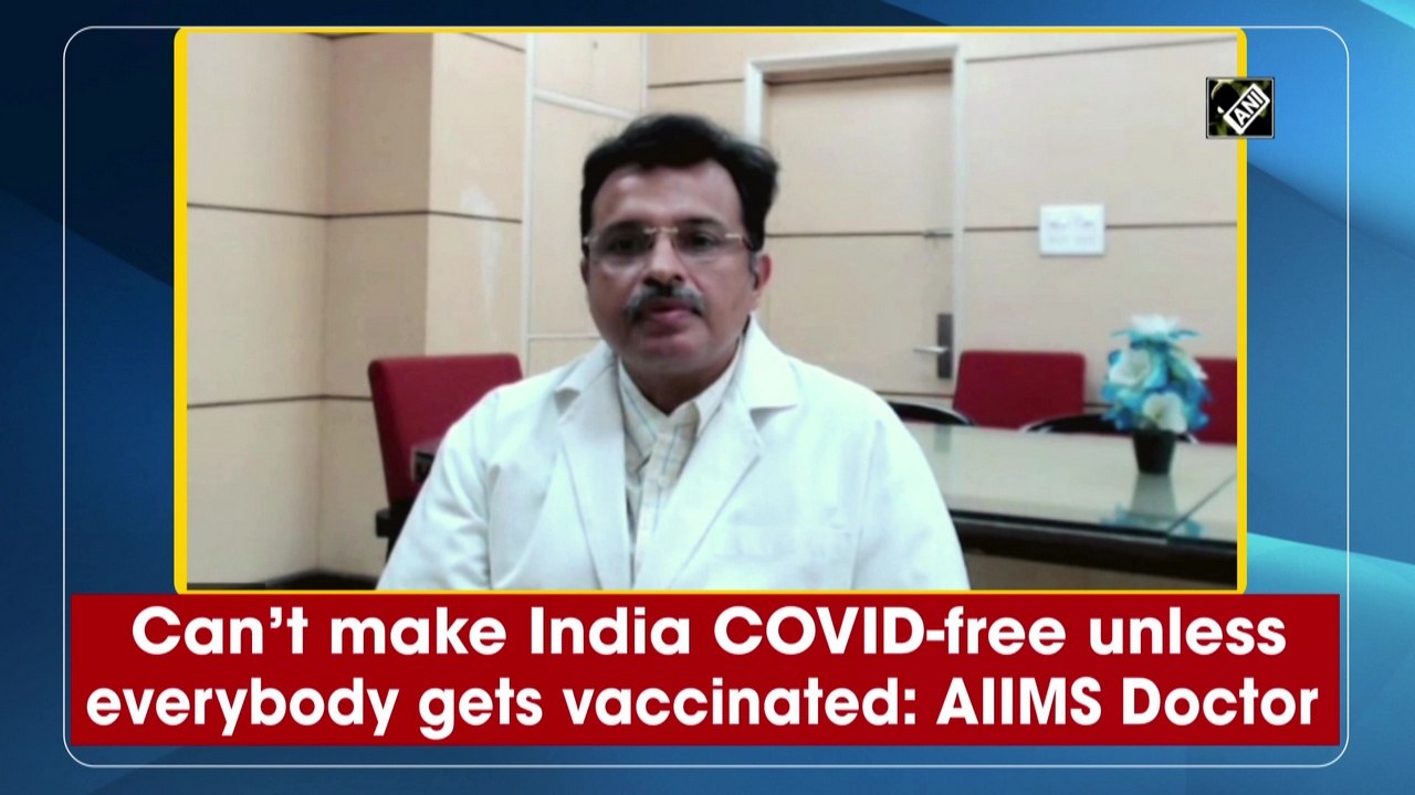 Can’t make India Covid-free unless everybody gets vaccinated, says AIIMS Doctor
