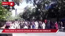 Paralarını alamayan Afganlar sokaklara çıktı