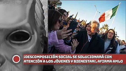Descomposición social se solucionará con atención a los jóvenes y bienestar, afirma presidente en Sonora!