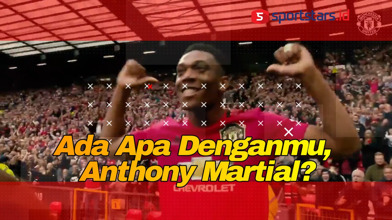 Ada Apa Denganmu, Anthony Martial?