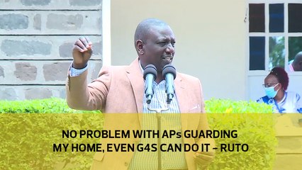 No problem with APs guarding my home, even G4S can do it - DP Ruto
