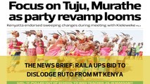 The News Brief: Raila ups bid to dislodge Ruto from Mt Kenya