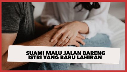 Viral Suami Malu Jalan Bareng Istri yang Baru Lahiran, Ucapannya Nyelekit Banget