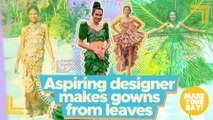Aspiring designer makes gowns from leaves | Make Your Day